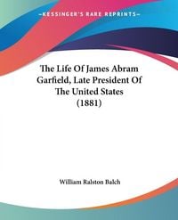 Produktbild: The Life Of James Abram Garfield, Late President Of The United States (1881)