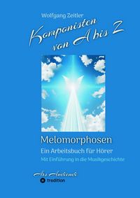 Produktbild: Komponisten von A bis Z - Melomorphosen | Fr&uuml;chte der Musikmeditation, sichtbar gemachte Informationsmatrix ausgew&auml;hlter Musikst&uuml;cke, Gestaltwerkzeuge