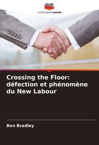 Produktbild: Crossing the Floor: d&eacute;fection et ph&eacute;nom&egrave;ne du New Labour