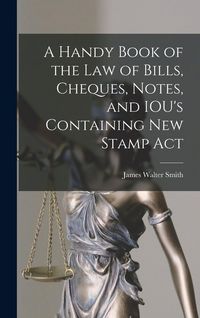 Produktbild: A Handy Book of the Law of Bills, Cheques, Notes, and IOU's Containing New Stamp Act