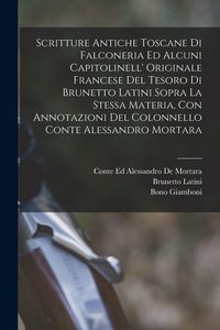 Produktbild: Scritture Antiche Toscane Di Falconeria Ed Alcuni Capitolinell' Originale Francese Del Tesoro Di Brunetto Latini Sopra La Stessa Materia, Con Annotazi