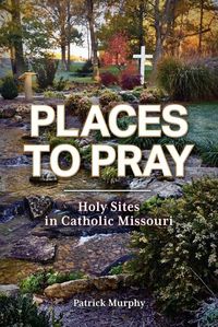 Produktbild: Places to Pray: Holy Sites in Catholic Missouri