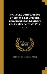 Produktbild: Politische Correspondez Friedrich's Des Grossen. Erg&auml;nzungsband, Redigirt Von Gustav Berthold Volz; Band 33