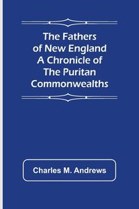 Produktbild: The Fathers of New England A Chronicle of the Puritan Commonwealths