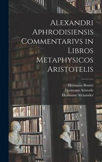 Produktbild: Alexandri Aphrodisiensis Commentarivs in Libros Metaphysicos Aristotelis