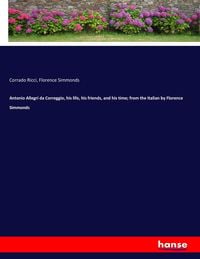 Produktbild: Antonio Allegri da Correggio, his life, his friends, and his time; from the Italian by Florence Simmonds