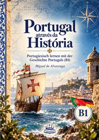 Produktbild: Portugal atrav&eacute;s da Hist&oacute;ria - Portugiesisch lernen mit der Geschichte Portugals (B1)