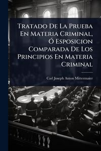 Produktbild: Tratado De La Prueba En Materia Criminal, &Atilde;" Esposicion Comparada De Los Principios En Materia Criminal