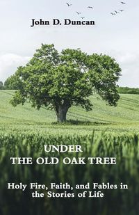 Produktbild: Under the Old Oak Tree: Holy Fire, Faith, and Fables in the Stories of Life: Holy Fire, Faith, and Fables