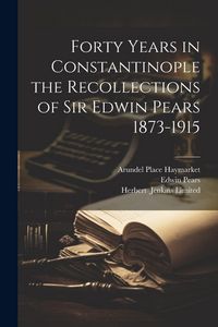 Produktbild: Forty Years in Constantinople the Recollections of Sir Edwin Pears 1873-1915