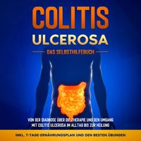 Produktbild: Colitis ulcerosa - Das Selbsthilfebuch: Von der Diagnose &uuml;ber die Therapie und den Umgang mit Colitis ulcerosa im Alltag bis zur Heilung - inkl. 7-Tage-Ern&auml;hrungsplan und den besten &Uuml;bungen