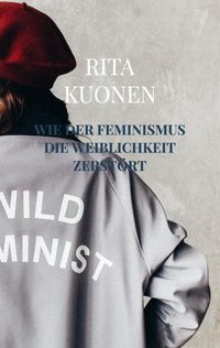 Produktbild: Wie der Feminismus die Weiblichkeit zerst&ouml;rt