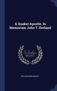 Produktbild: A Quaker Apostle. In Memoriam John T. Dorland
