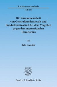 Produktbild: Die Zusammenarbeit von Generalbundesanwalt und Bundeskriminalamt bei dem Vorgehen gegen den internationalen Terrorismus.