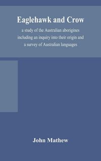Produktbild: Eaglehawk And Crow; A Study Of The Australian Aborigines Including An Inquiry Into Their Origin And A Survey Of Australian Languages