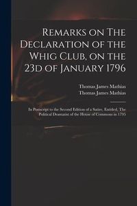 Produktbild: Remarks on The Declaration of the Whig Club, on the 23d of January 1796: in Postscript to the Second Edition of a Satire, Entitled, The Political Dram