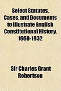 Produktbild: Select Statutes, Cases, and Documents to Illustrate English Constitutional History, 1660-1832