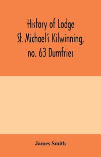 Produktbild: History of Lodge St. Michael's Kilwinning, no. 63 Dumfries