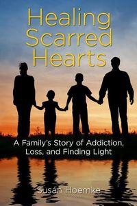 Produktbild: Healing Scarred Hearts: A Family's Story of Addiction, Loss, and Finding Light