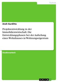 Produktbild: Projektentwicklung in der Immobilienwirtschaft. Die Entwicklungsphasen bei der Aufteilung eines Wohnhauses in Wohnungseigentum