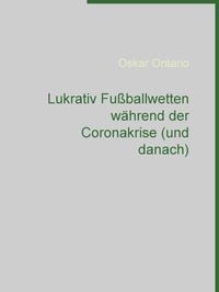 Produktbild: Lukrativ Fu&szlig;ballwetten w&auml;hrend der Coronakrise (und danach)