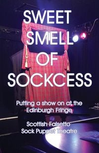 Produktbild: Sweet Smell Of Sockcess - Putting A Show On At The Edinburgh Fringe (Scottish Falsetto Sock Puppet Theatre, #1)