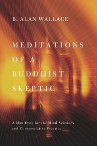 Bild vom Artikel Meditations of a Buddhist Skeptic: A Manifesto for the Mind Sciences and Contemplative Practice vom Autor B. Alan Wallace
