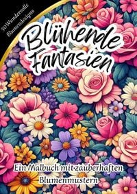 Produktbild: Bl&uuml;hende Fantasien - Ein Malbuch mit zauberhaften Blumenmustern