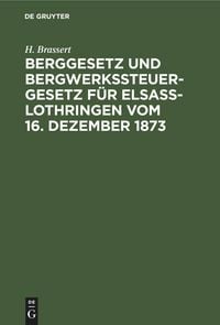 Produktbild: Berggesetz und Bergwerkssteuer-Gesetz f&uuml;r Elsa&szlig;-Lothringen vom 16. Dezember 1873