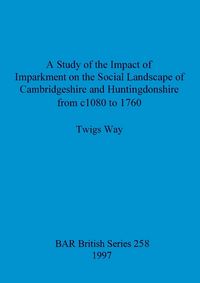 Produktbild: A Study of the Impact of Imparkment on the Social Landscape of Cambridgeshire and Huntingdonshire from c1080 to 1760