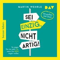 Produktbild: Sei einzig, nicht artig! So sagen Sie nie mehr Ja, wenn Sie Nein sagen wollen