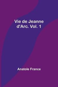 Bild vom Artikel Vie de Jeanne d'Arc. Vol. 1 vom Autor Anatole France