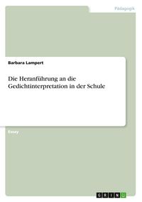 Produktbild: Die Heranf&uuml;hrung an die Gedichtinterpretation in der Schule