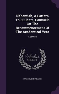 Produktbild: Nehemiah, A Pattern To Builders, Counsels On The Recommencement Of The Academical Year: A Sermon