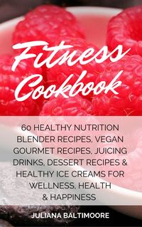 Produktbild: Fitness Cookbook: 60 Healthy Nutrition Blender Recipes, Vegan Gourmet Recipes, Juicing Drinks, Dessert Recipes & Healthy Ice Creams For Wellness, Heal