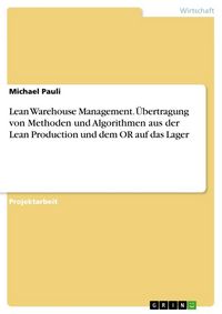 Produktbild: Lean Warehouse Management. &Uuml;bertragung von Methoden und Algorithmen aus der Lean Production und dem OR auf das Lager