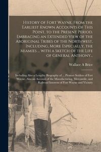 Produktbild: History of Fort Wayne, From the Earliest Known Accounts of This Point, to the Present Period. Embracing an Extended View of the Aboriginal Tribes of t