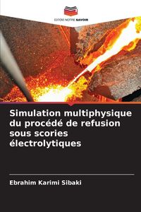 Produktbild: Simulation multiphysique du proc&eacute;d&eacute; de refusion sous scories &eacute;lectrolytiques