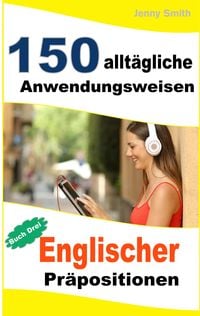 Produktbild: 150 allt&auml;gliche Anwendungsweisen Englischer Pr&auml;positionen: Buch Drei.