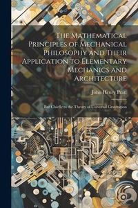 Produktbild: The Mathematical Principles of Mechanical Philosophy and Their Application to Elementary Mechanics and Architecture: But Chiefly to the Theory of Univ