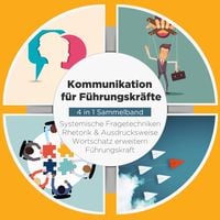 Produktbild: Kommunikation f&uuml;r F&uuml;hrungskr&auml;fte - 4 in 1 Sammelband: Wortschatz erweitern | Systemische Fragetechniken | Rhetorik & Ausdrucksweise | F&uuml;hrungskraft