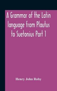 Produktbild: A Grammar Of The Latin Language From Plautus To Suetonius Part 1 Containing