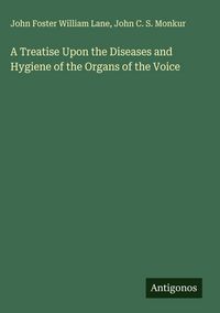 Produktbild: A Treatise Upon the Diseases and Hygiene of the Organs of the Voice