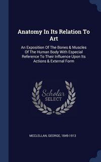 Produktbild: Anatomy In Its Relation To Art: An Exposition Of The Bones & Muscles Of The Human Body With Especial Reference To Their Influence Upon Its Actions & E