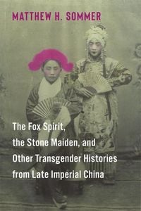 Produktbild: The Fox Spirit, the Stone Maiden, and Other Transgender Histories from Late Imperial China