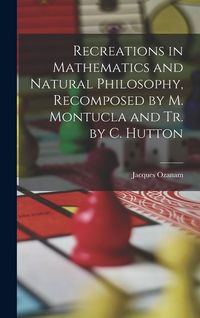 Produktbild: Recreations in Mathematics and Natural Philosophy, Recomposed by M. Montucla and Tr. by C. Hutton
