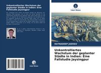 Produktbild: Unkontrolliertes Wachstum der geplanter St&auml;dte in Indien: Eine Fallstudie Jaysingpur