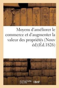 Produktbild: Moyens d'am&eacute;liorer le commerce et d'augmenter la valeur des propri&eacute;t&eacute;s de plusieurs
