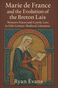 Produktbild: Marie de France and the Evolution of the Breton Lais: Women's Voices and Courtly Love in 12th-Century Medieval Literature