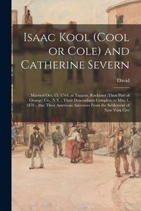 Produktbild: Isaac Kool (Cool or Cole) and Catherine Severn: Married Oct. 15, 1764, at Tappan, Rockland (then Part of Orange) Co., N.Y.; Their Descendants Complete